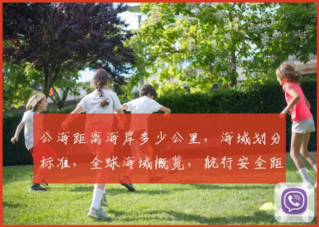 公海距离海岸多少公里，海域划分标准，全球海域概览，航行安全距离揭秘